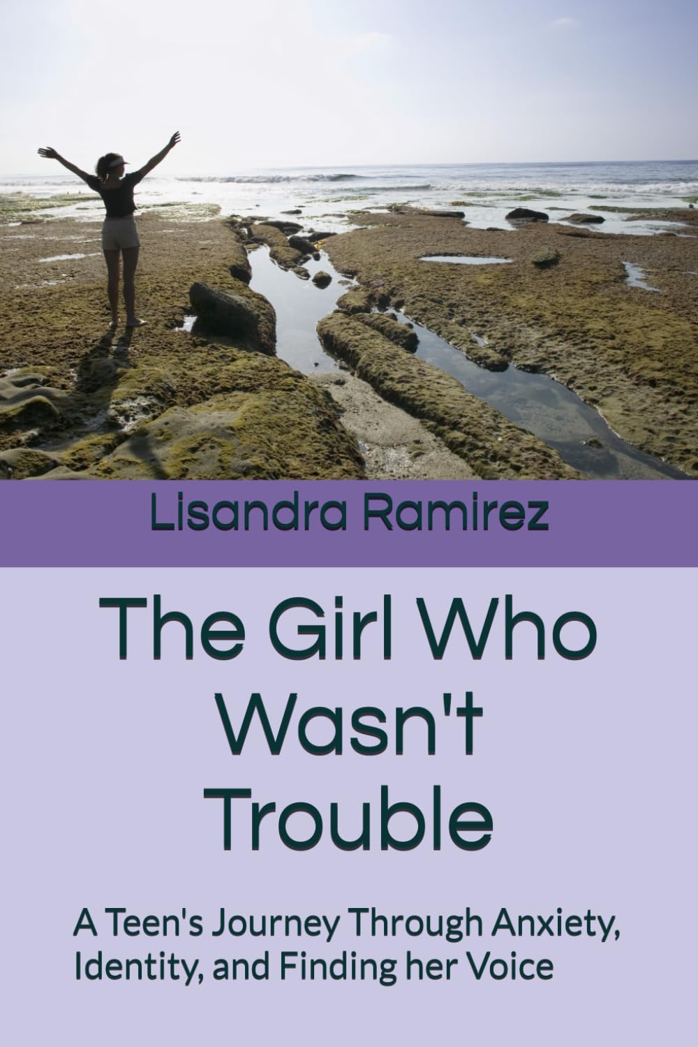 The Girl Who Wasn't Trouble: A Teen's Journey Through Anxiety, Identity, and Finding her Voice