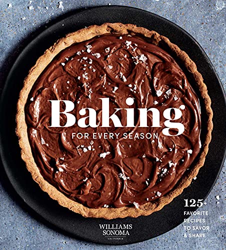 Baking For Every Season: 125+ Favorite Recipes To Savor & Share (Williams Sonoma Cookbook, Holiday Baking, Summer Recipes, Dessert Cookbook)