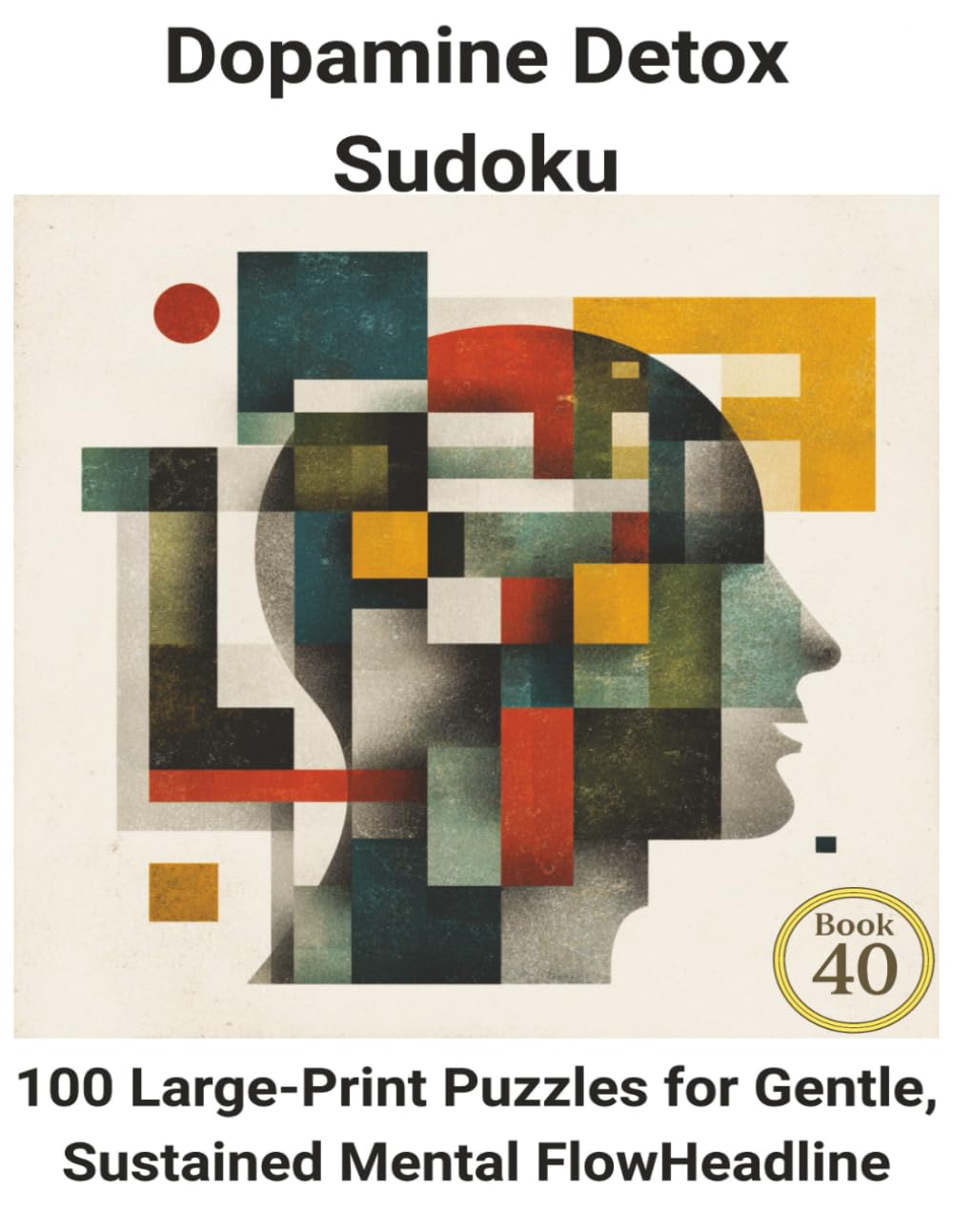 Dopamine Detox Sudoku: Book 40: 100 Large-Print Puzzles for Gentle, Sustained Mental Flow