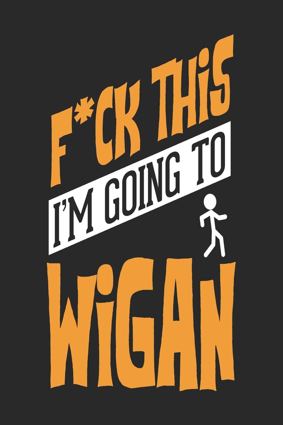 F*CK THIS I'M GOING TO Wigan: Wigan Notebook | Wigan Vacation Journal | Handlettering | Diary I Logbook | 110 Blank Paper Pages | Wigan Notizbuch 6 x 9