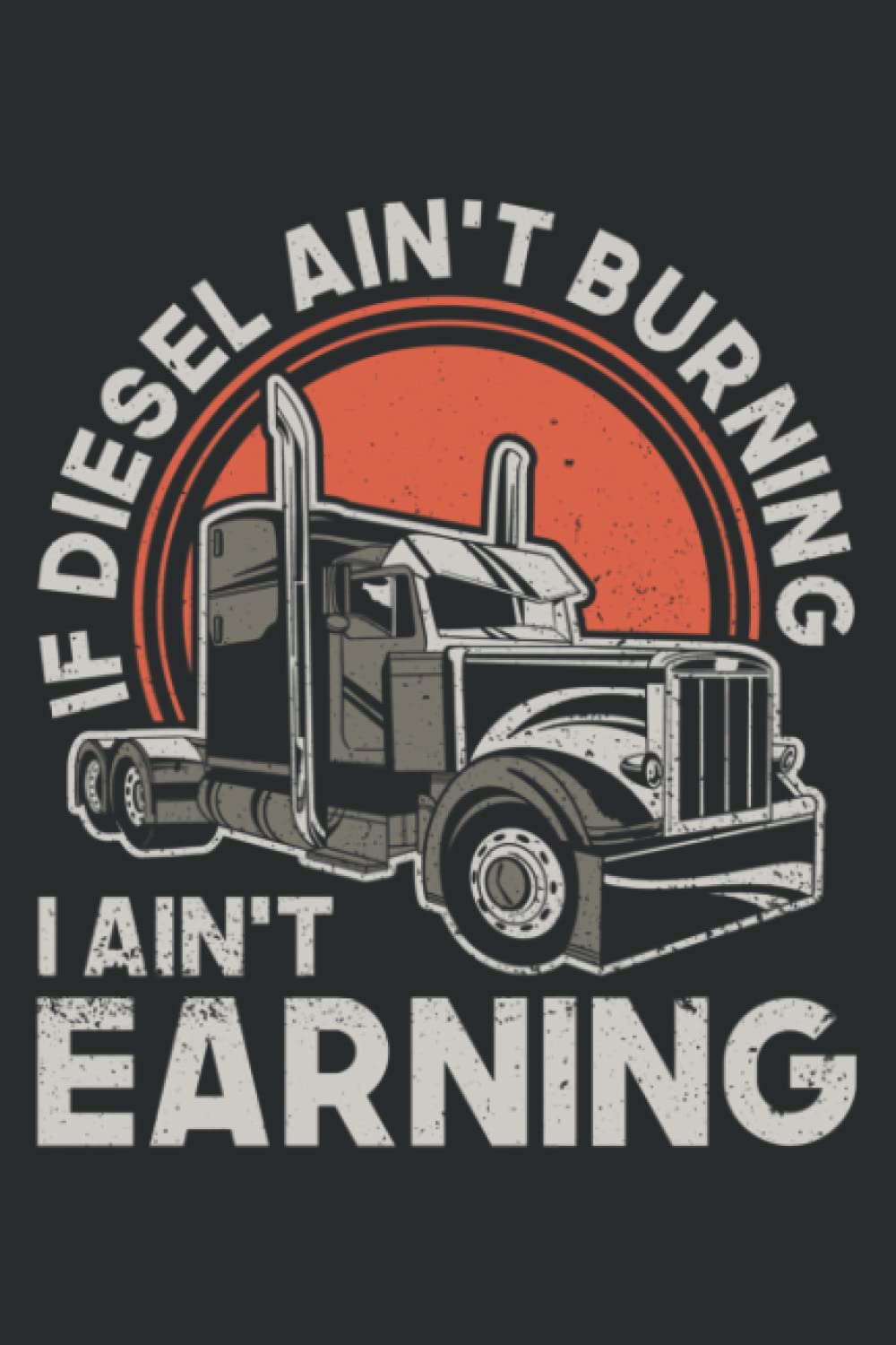 If Diesel Ain T Burning I Aint Earning - Truck Driver: Papercode Lined Journal Notebook - 6 x 9 Inch, 110 Page Notebooks for Work, Writing, Note ... Cover College Ruled Journal for Men and Women