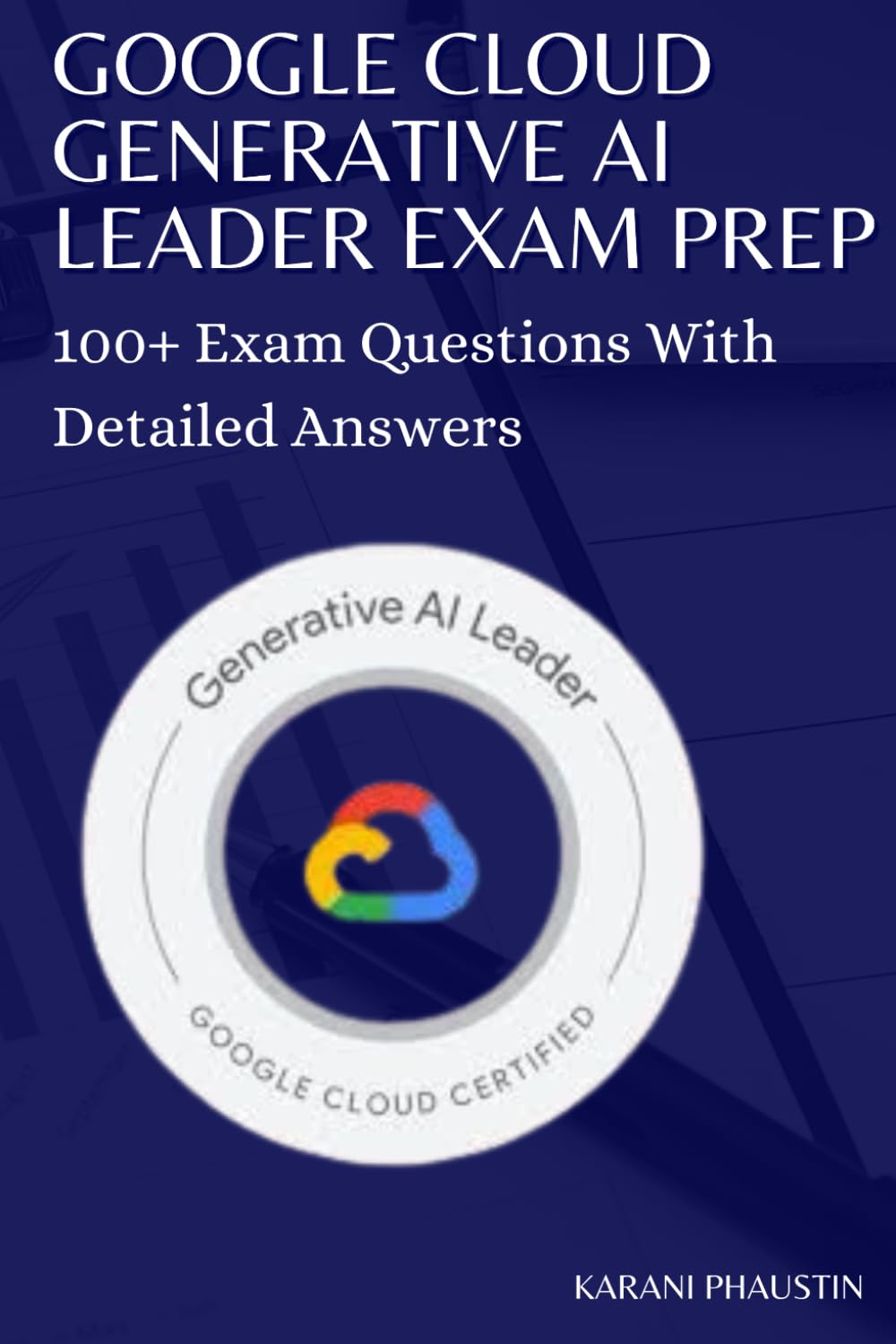 Google Cloud Generative AI leader Exam Prep: 100+ Exam Questions With Detailed Answers