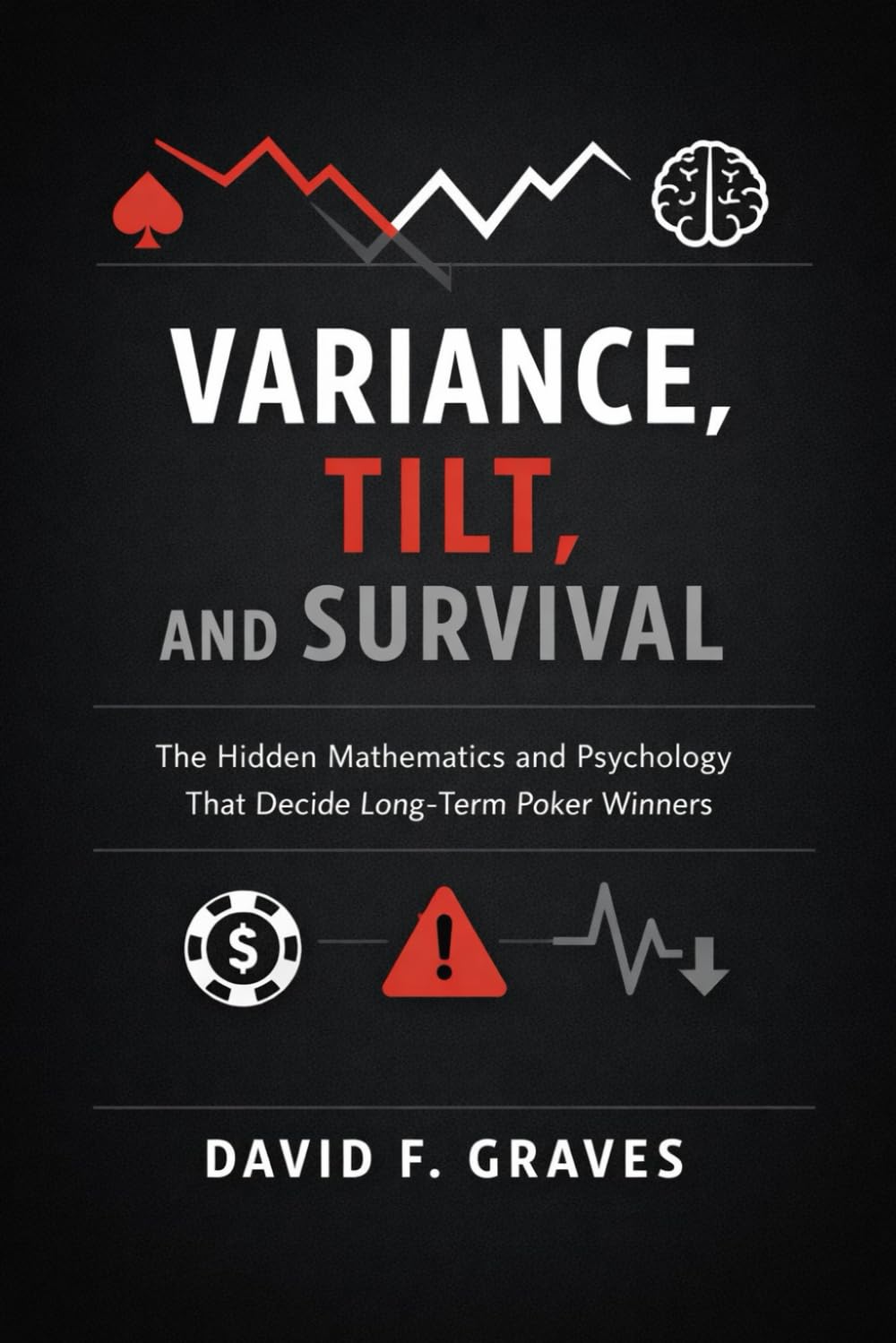 Variance, Tilt, and Survival: A Comprehensive Guide: The Hidden Mathematics and Psychology That Decide Long-Term Poker Winners