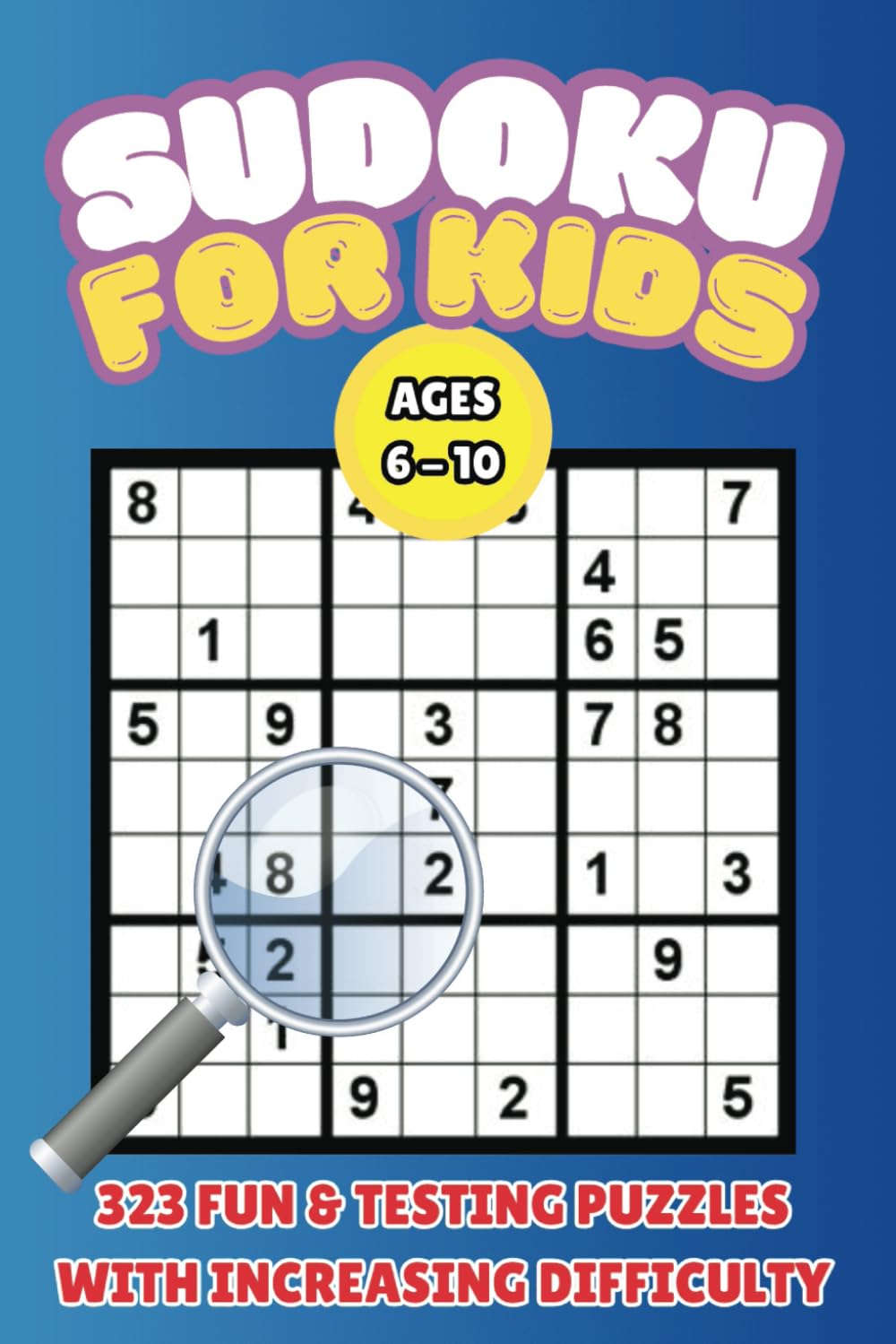 Sudoku for Kids Ages 6 To 10 With 323 Sudoku Puzzles With Increasing Difficulty