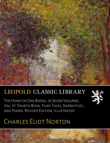 The Heart of Oak Books, in Seven Volumes, Vol. IV. Fourth Book. Fairy Tales, Narratives, and Poems. Revised Edition, Illustrated