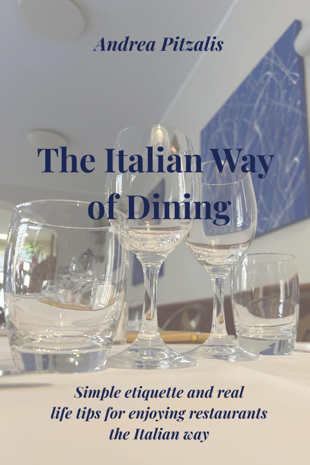 The Italian Way of Dining: Simple etiquette and real-life tips for enjoying restaurants the Italian way