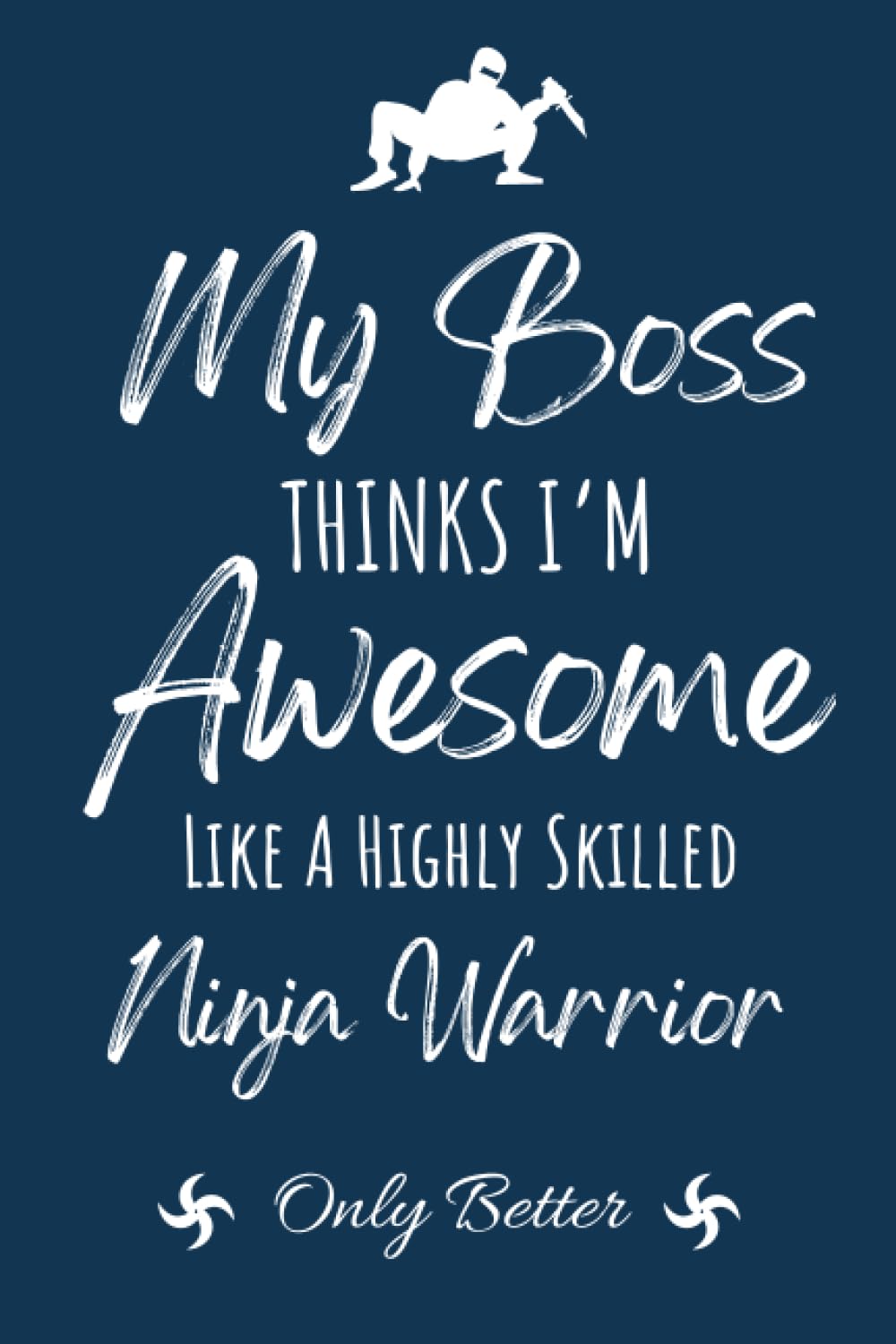My Boss Thinks I'm Awesome Like a Highly Skilled Ninja Warrior Only Better: Blank Lined Notebook Journal, Employee Team Appreciation Gift, 6x9 inch,110 Pages