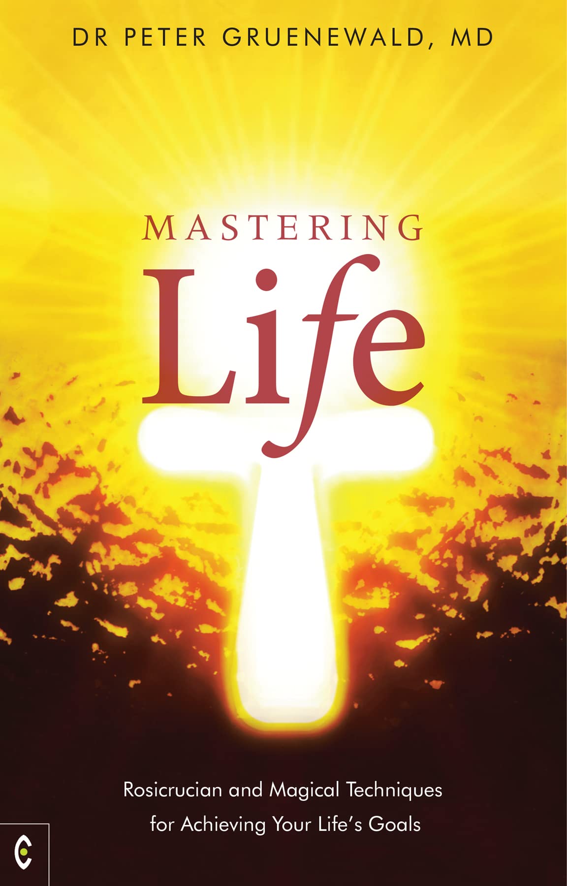 Mastering Life: Rosicrucian and Magical Techniques for Achieving Your Life's Goals