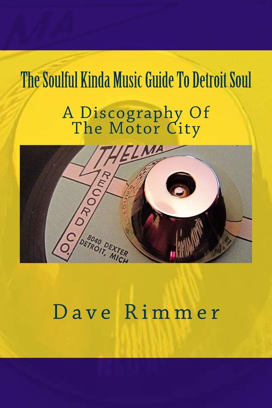 The Soulful Kinda Music Guide To Detroit Soul: A discography of the Motor City: Volume 1 (Soul Cities)