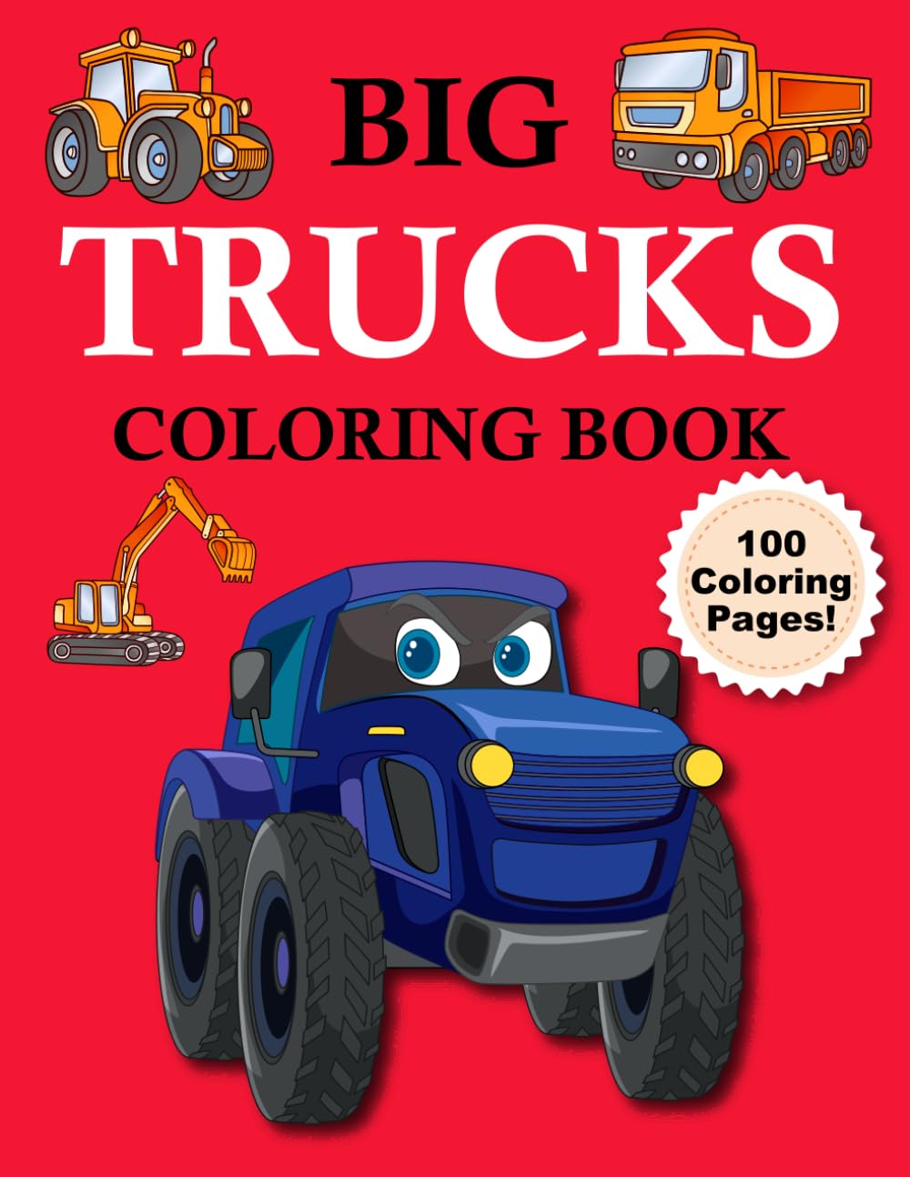 Big Trucks Coloring Book: 100 BIG Pages of Easy to Coloring With Dump Trucks, Fire Trucks, Monster Trucks and Garbage Trucks for toddlers ages 1-3
