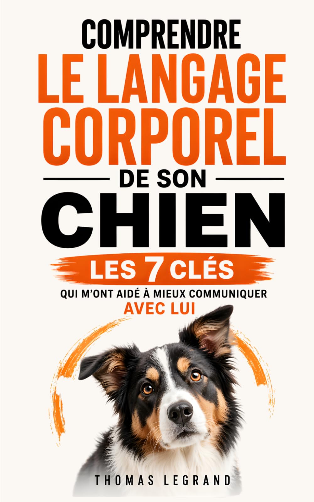 Comprendre le Langage Corporel de son Chien: Les 7 Clés qui m’ont Aidé à Mieux Communiquer Avec Lui | Livre sur la Communication Canine | Le Chien et ... Chien | Éducation Canine | Psychologie Canine