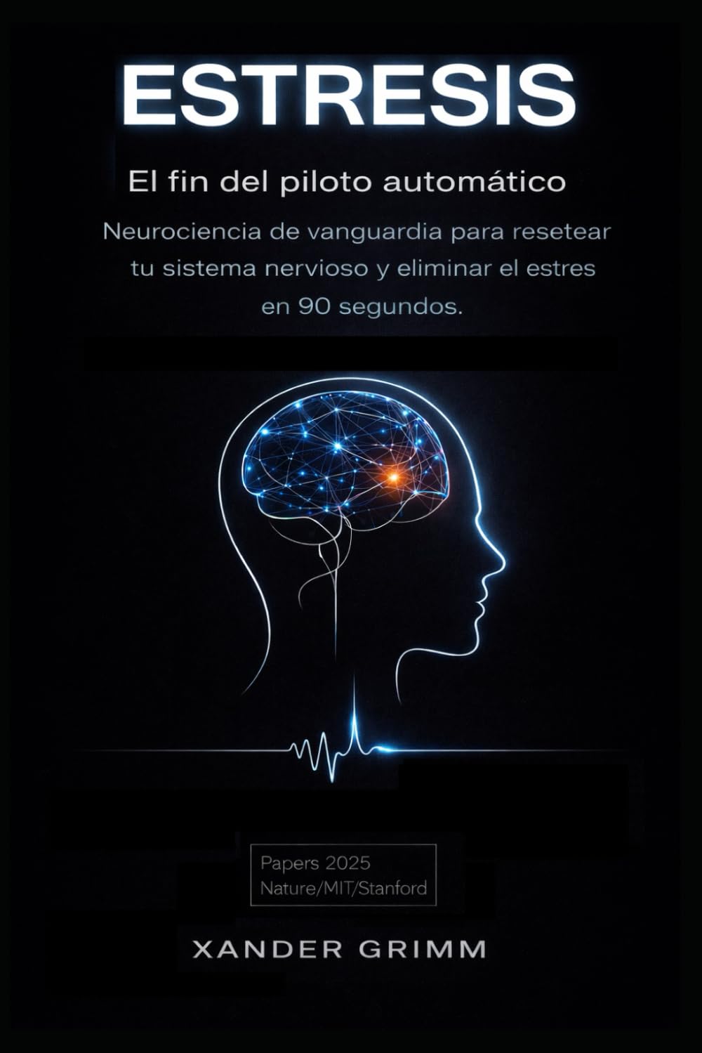 ESTRESIS: El fin del piloto automático: Neurociencia de vanguardia para resetear tu sistema nervioso y eliminar el estrés en 90 segundos.