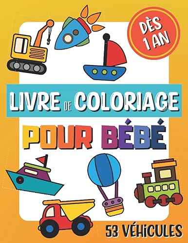Livre de coloriage pour bébé dès 1 an - Véhicules: cahier de coloriage pour enfant à partir de 12 mois : 53 dessins de voitures, avions, bateaux…