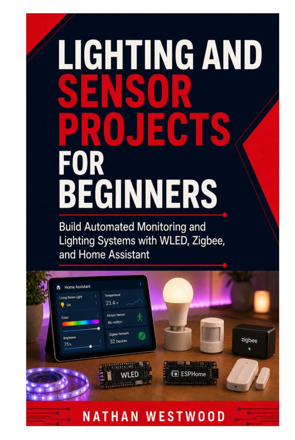 Lighting and Sensor Projects for Beginners: Build Automated Monitoring and Lighting Systems with WLED, Zigbee, and Home Assistant
