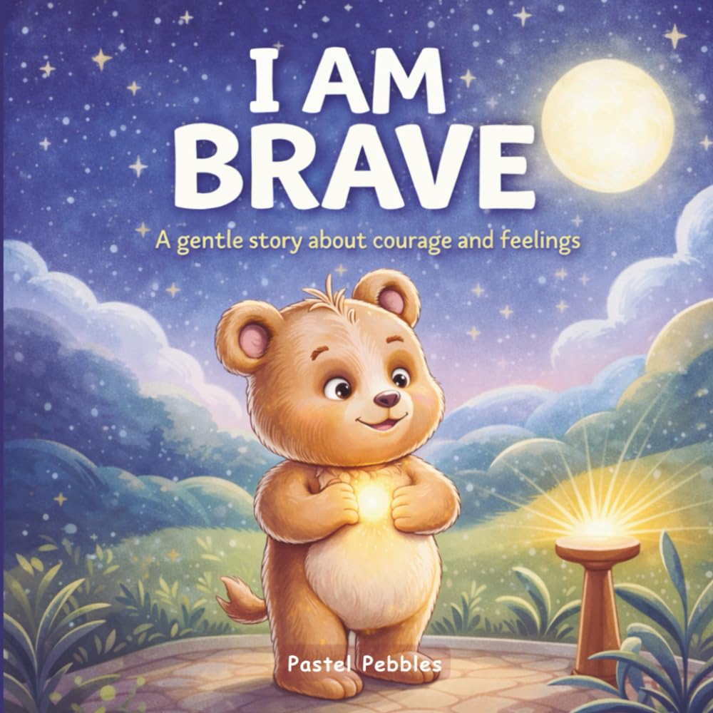 I am Brave: A Gentle Story about Courage and Feelings for Ages 2-7
