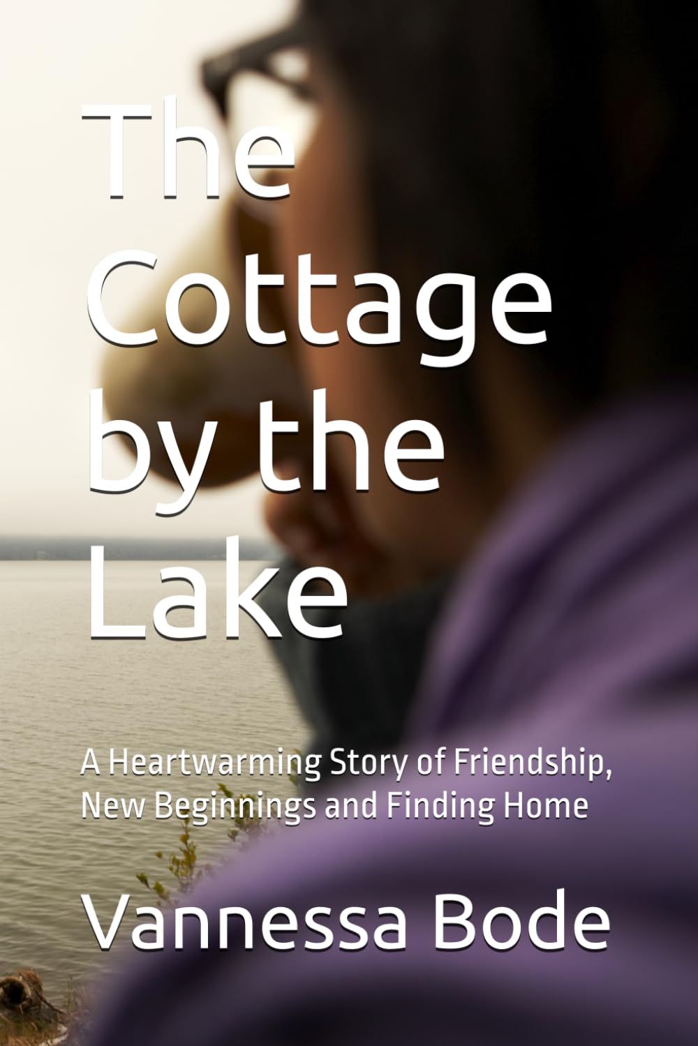 The Cottage by the Lake: A Heartwarming Story of Friendship, New Beginnings and Finding Home