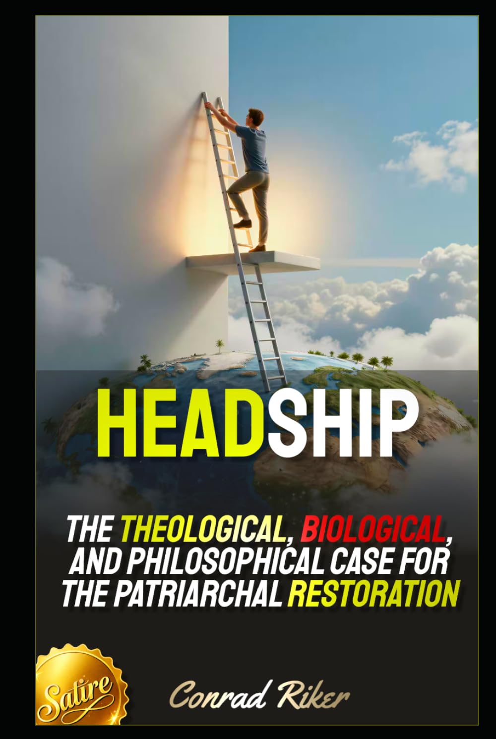 Headship: The Theological, Biological, and Philosophical Case for the Patriarchal Restoration (Redpilled Counter Cultural Reformation (Satire))