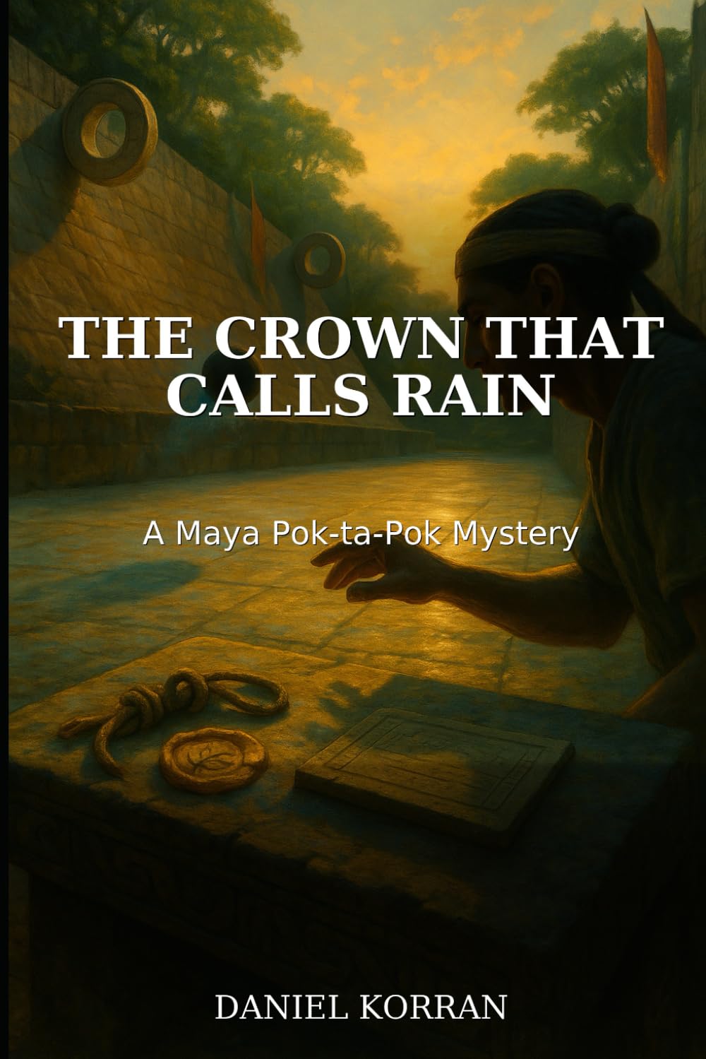 The Crown That Calls Rain: A Maya Pok-ta-Pok Mystery: 2 (The Maya Pok-ta-Pok Mysteries)