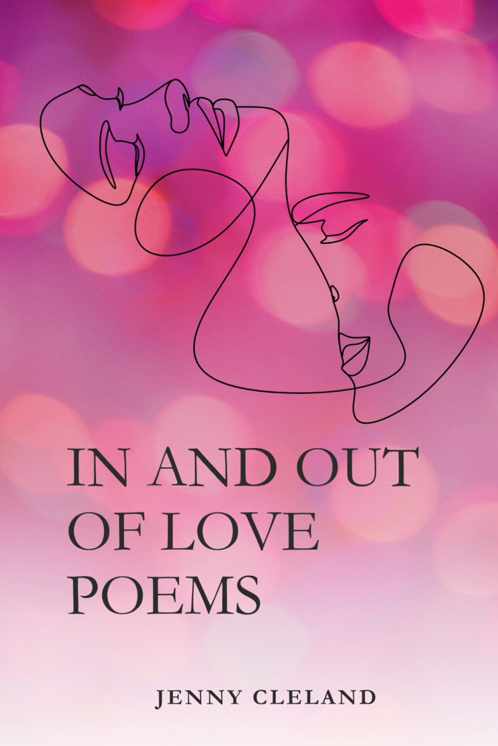In and Out of Love Poems: Passionate Verses of Desire and Heartbreak: Exploring Romantic and Sexual Love