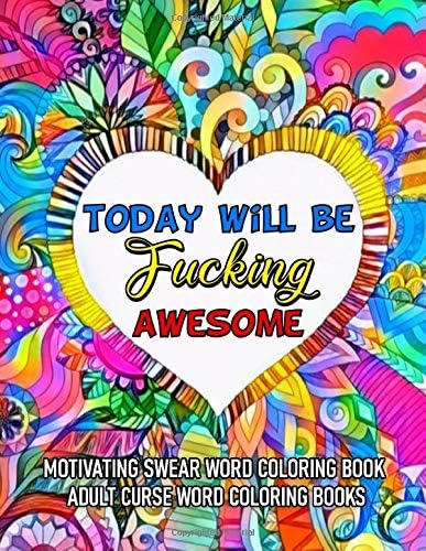 Today Will be Fucking Awesome: Motivating Swear Word Coloring Book, Release Your Anger, Stress Relief Adult Curse Word Coloring Books (Stress Release Coloring Books)
