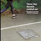 These Tiny Threads Remind Me: The Written in the Time of COVID-19 Anthology