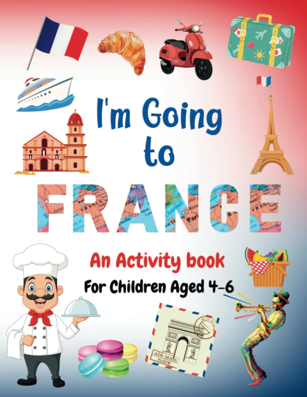 I'm Going to France: An Activity Book for Children aged 4-6 full colour, mazes, spot the difference, colouring pages and more