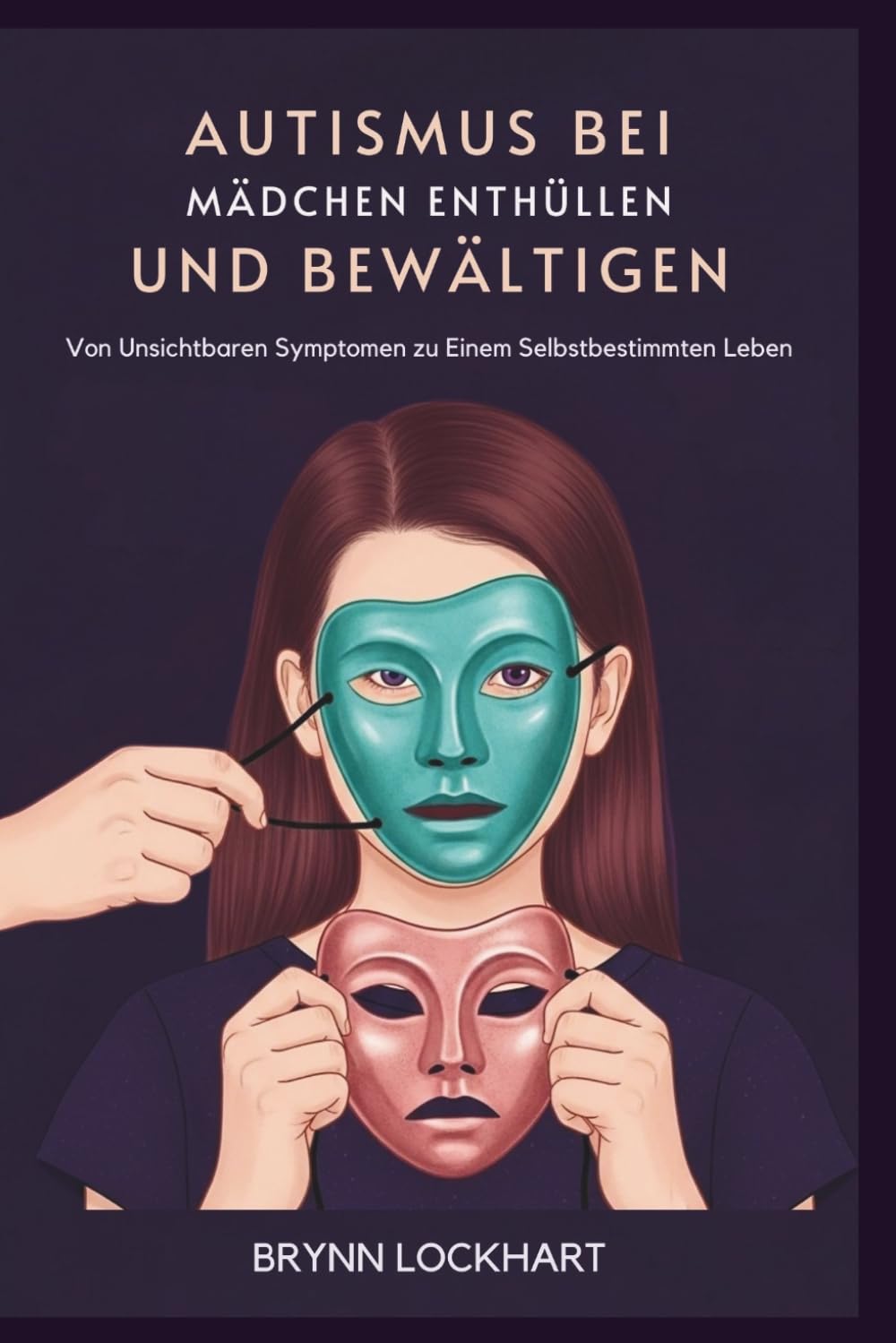AUTISMUS BEI MÄDCHEN ENTHÜLLEN UND BEWÄLTIGEN: Von Unsichtbaren Symptomen zu Einem Selbstbestimmten Leben