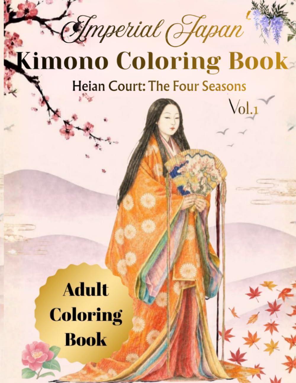 Imperial Japan Kimono Coloring Book Vol.1: Heian Court The Four Seasons