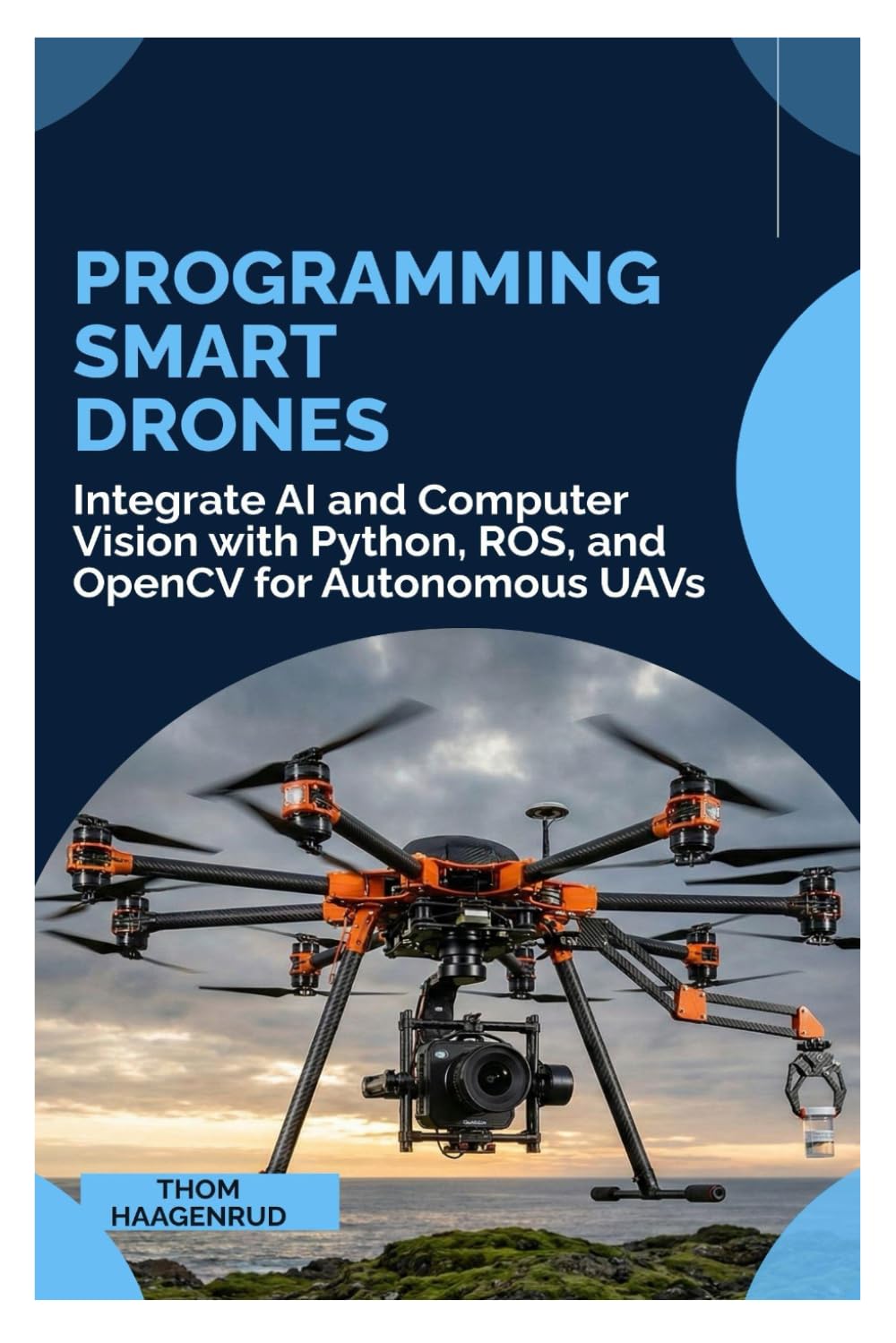 Programming Smart Drones: Integrate AI and Computer Vision with Python, ROS, and OpenCV for Autonomous UAVs