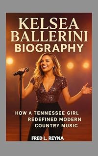 KELSEA BALLERINI BIOGRAPHY : HOW A TENNESSEE GIRL REDEFINED MODERN COUNTRY MUSIC : FROM SMALL-TOWN DREAMS TO GRAMMY NOMINATION