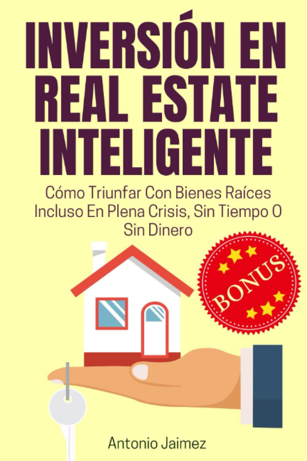 Inversión En Real Estate Inteligente: Cómo Triunfar Con Bienes Raíces Incluso En Plena Crisis, Sin Tiempo O Sin Dinero (inversion inmobiliaria, como vivir de las rentas)