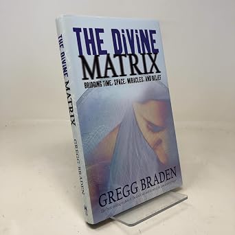 The Divine Matrix Briding Time, Space, Miracles, And Belief