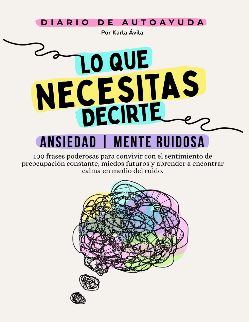 Independently Published Lo Que Necesitas Decirte: Ansiedad | Mente Ruidosa, Diario De Autoayuda Y Sanación Emocional.: 100 Frases Y Ejercicios Para Calmar Tu Mente, Liberar La Tensión Y Recuperar La Serenidad Diaria.