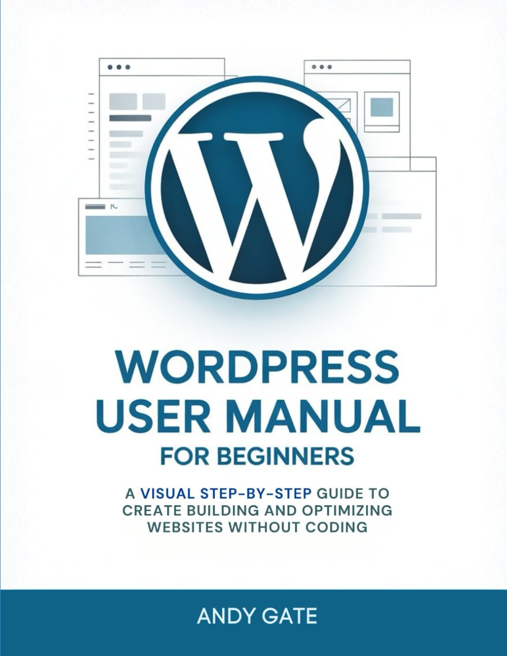 WORDPRESS USER MANUAL FOR BEGINNERS: A Visual Step-by-Step Guide to Create Building and Optimizing Websites Without Coding