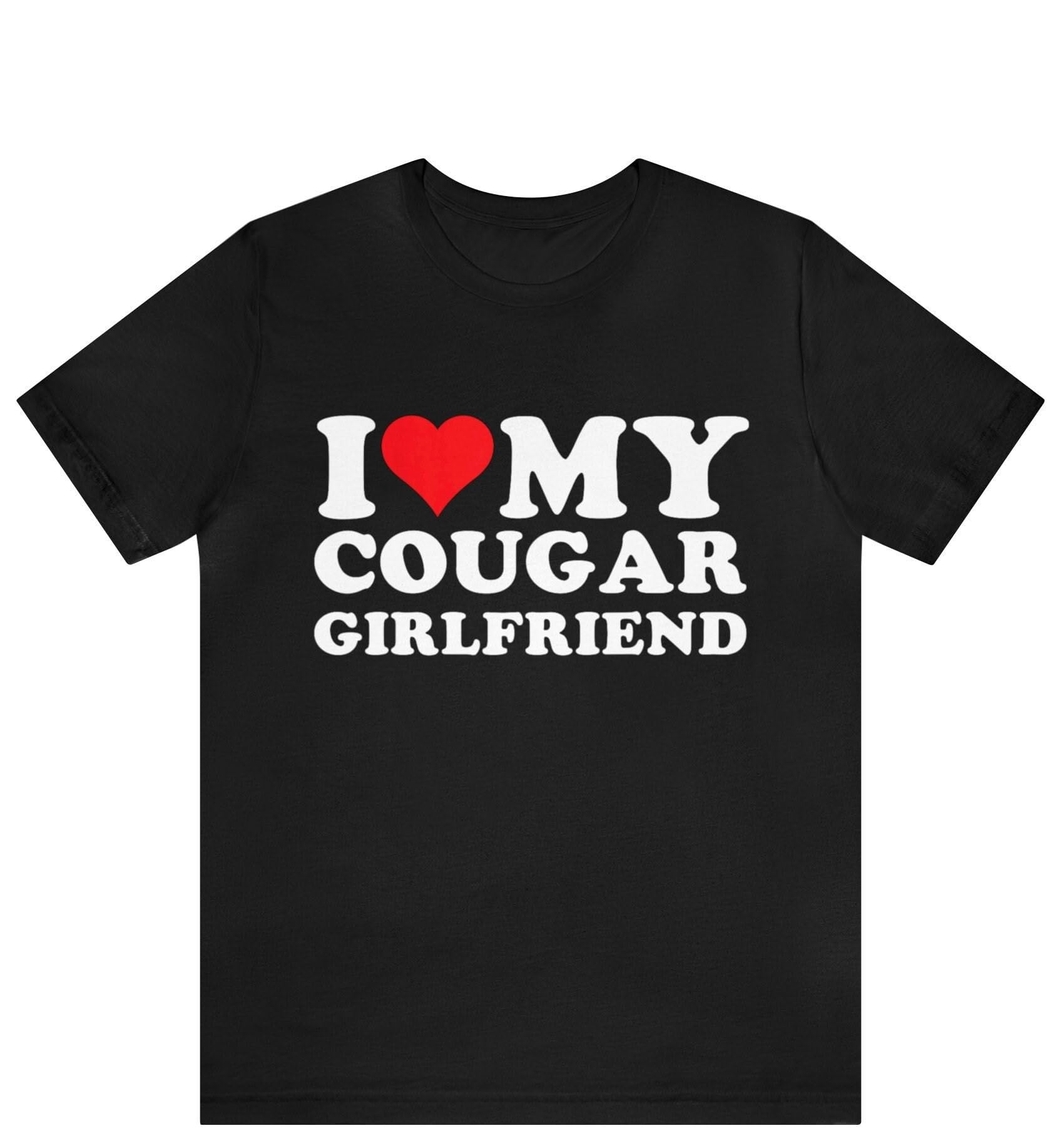 I Love My Cougar Girlfriend T-Shirt Funny I Love My Cougar T-Shirt Hilarious T-Shirt