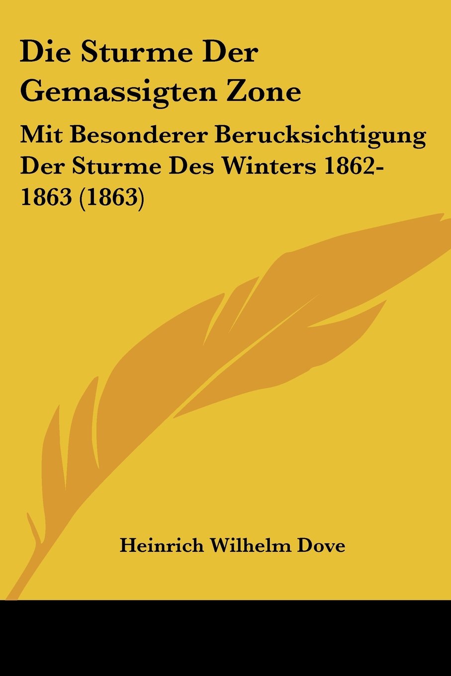 Die Sturme Der Gemassigten Zone: Mit Besonderer Berucksichtigung Der Sturme Des Winters 1862-1863 (1863)