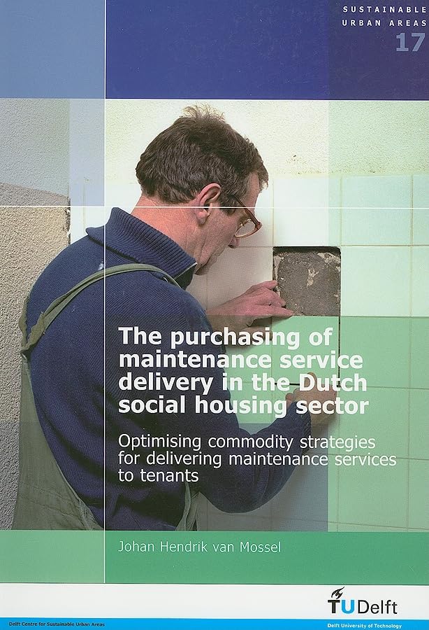 Buy The Purchasing of Maintenance Service Delivery in the Dutch Social Housing Sector: Optimising Commodity Strategies for Delivering Maintenance Services to Tenants: v. 17 (Sustainable Urban Areas) — BookShops.in