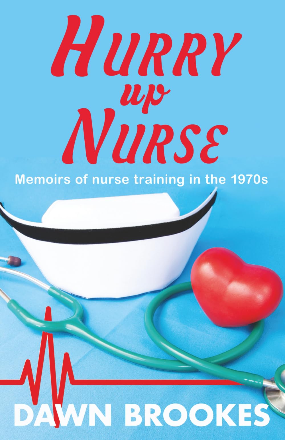 Hurry up Nurse: Memoirs of nurse training in the 1970s: 1