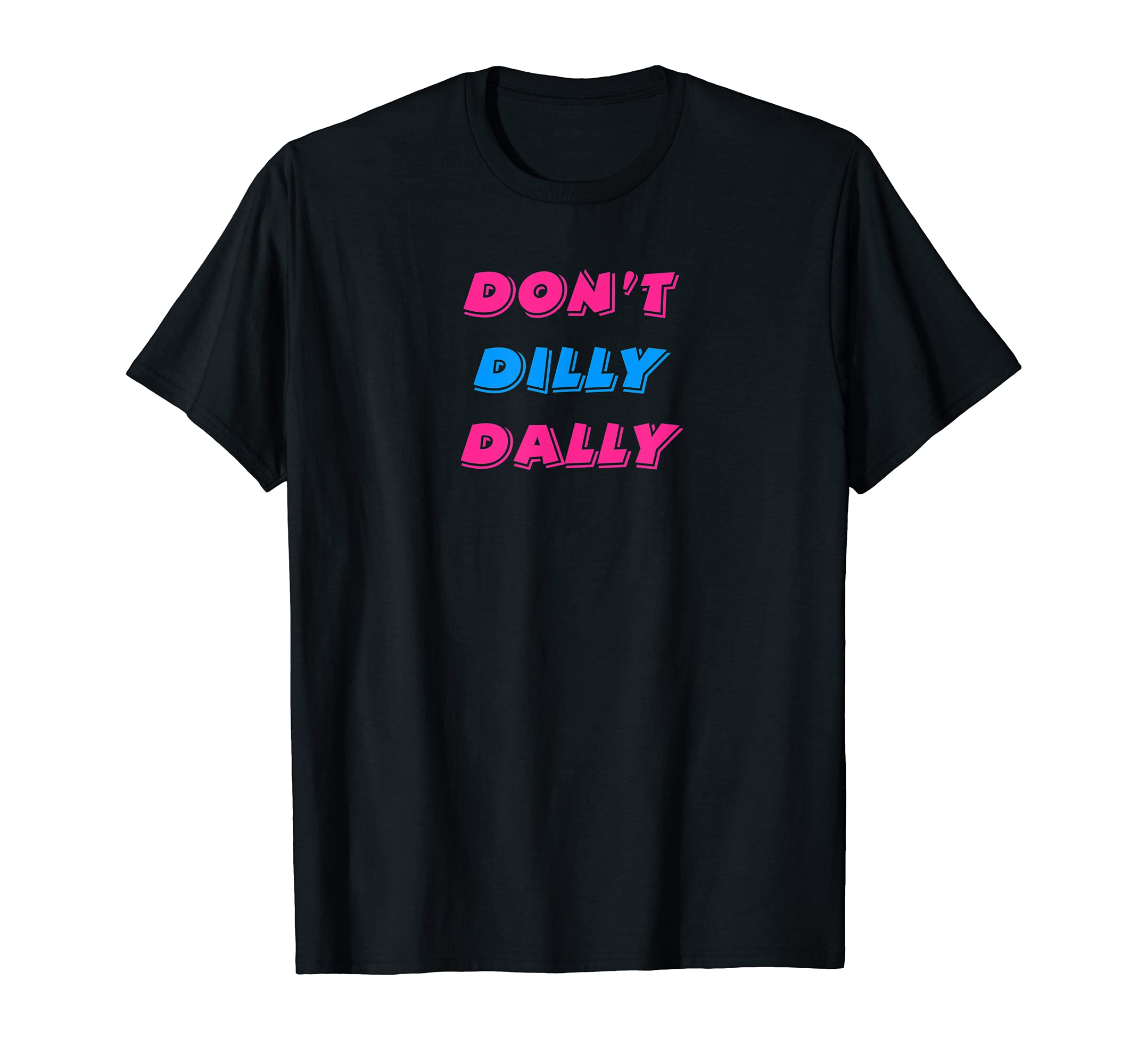 Funny Don't Dilly Dally tee By DiddydomDon't Dilly Dally Funny T-Shirt