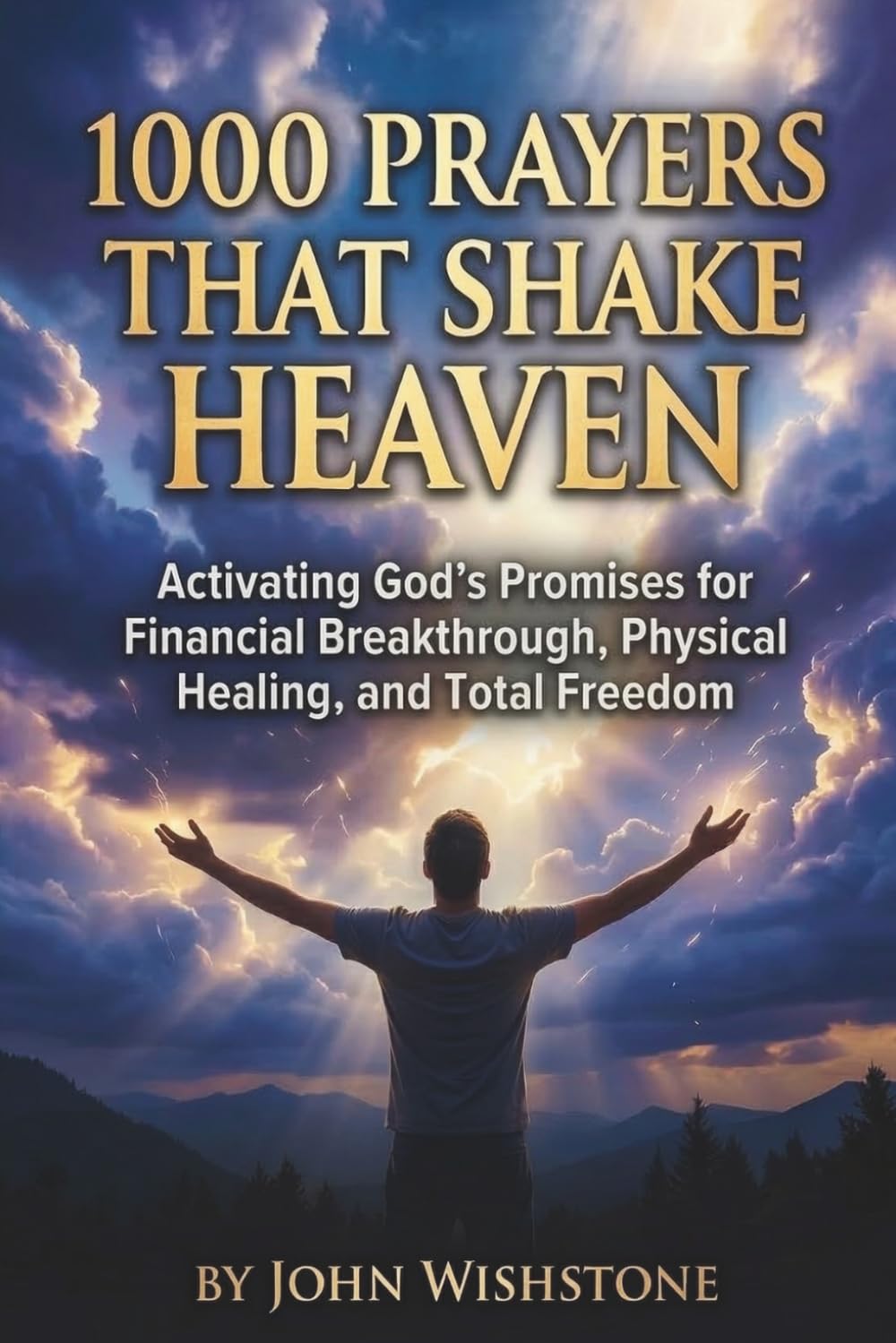 1000 Prayers That Shake Heaven: Activating God's Promises for Financial Breakthrough, Physical Healing, and Total Freedom
