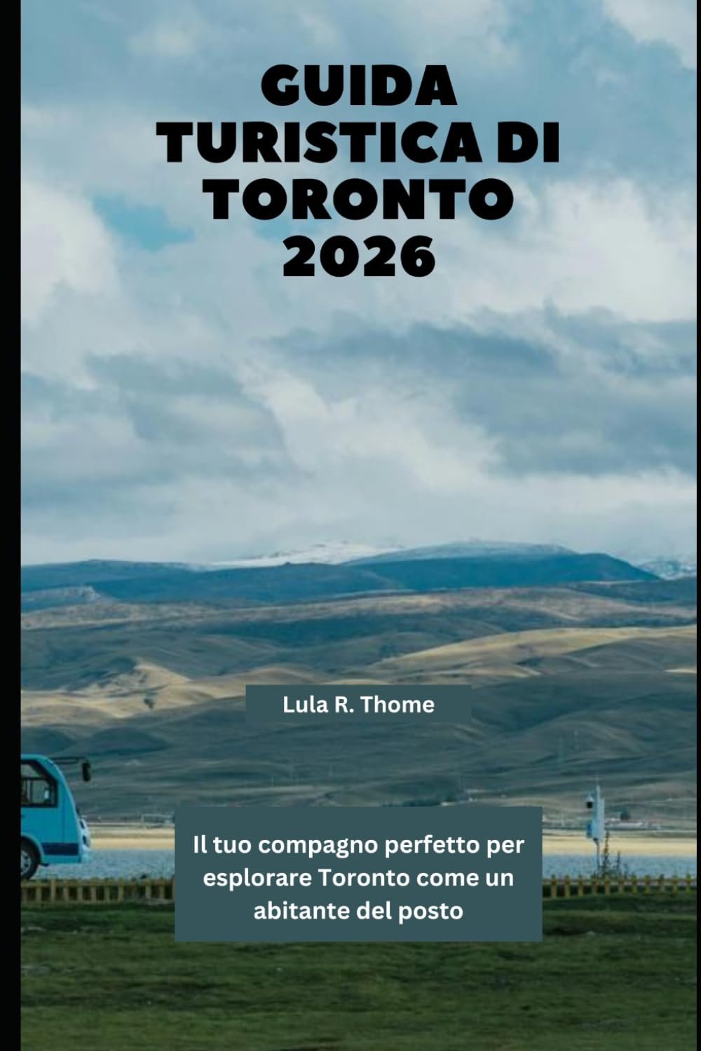 GUIDA TURISTICA DI TORONTO 2026: Il tuo compagno perfetto per esplorare Toronto come un abitante del posto (The Global Explorer Travel Guide Series 2026)