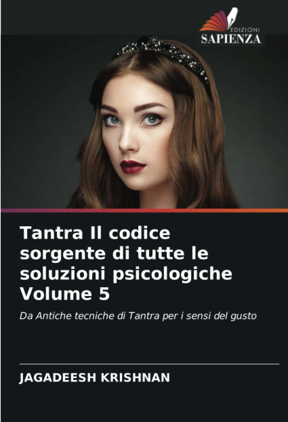 Tantra Il codice sorgente di tutte le soluzioni psicologiche Volume 5: Da Antiche tecniche di Tantra per i sensi del gusto (Italian Edition)