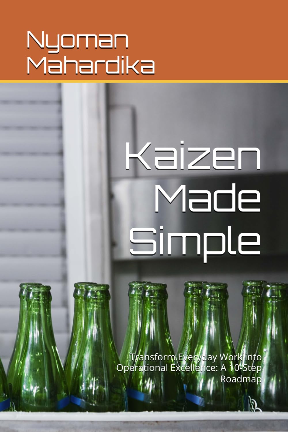 Kaizen Made Simple: Transform Everyday Work into Operational Excellence: A 10-Step Roadmap