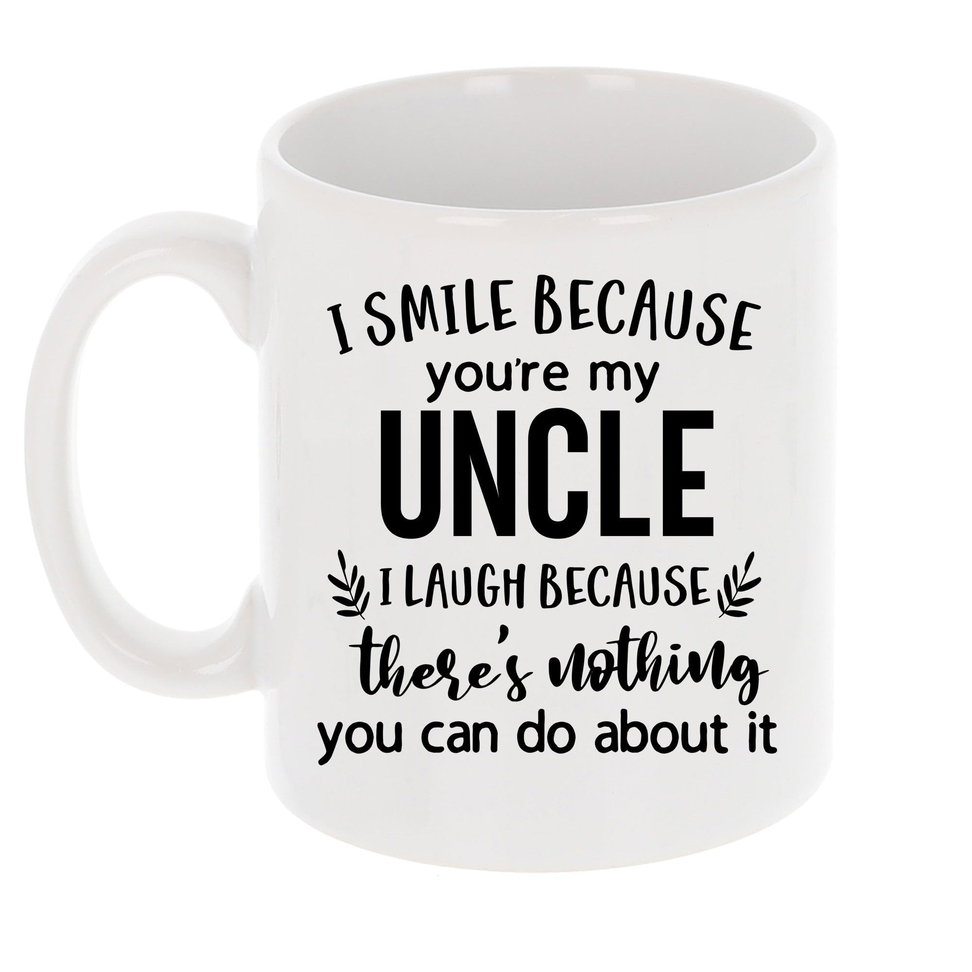 Always Looking Good Coffee Mug Gift for Uncle - Printed Ceramic Mug 11oz - Funny I Smile Because You're My Uncle I Laugh Because There's Nothing You Can Do About It Keepsake