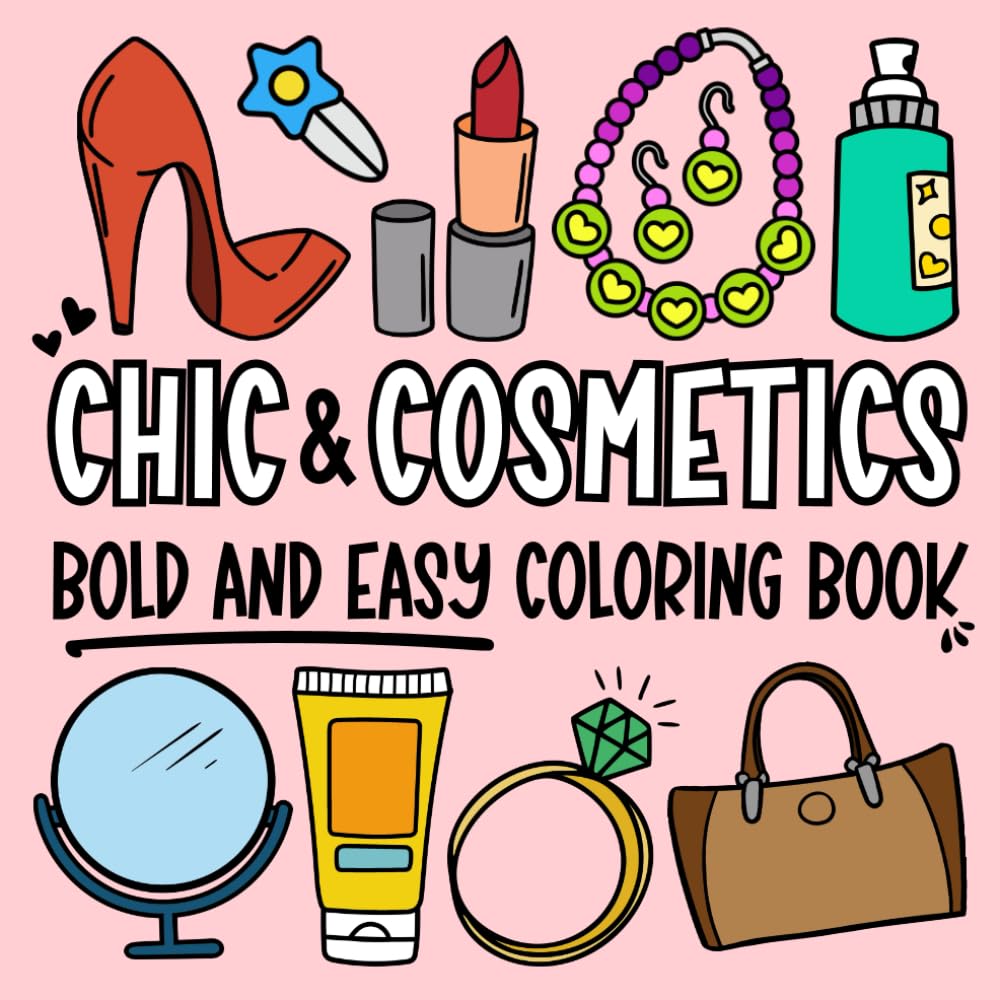 Chic & Cosmetics: A Stylish Coloring Book for Kids, Teens and Adults: Bold and Easy Designs with Beauty Products, Makeup and Fashion Accessories to ... (Big, Bold, Easy and Fun Coloring Books)