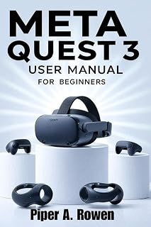 Meta Quest 3 User Manual for Beginners: Step-by-Step Guide to Setup, Navigation, Gaming, Accessories, Mixed Reality, and Troubleshooting for Seniors and New Users