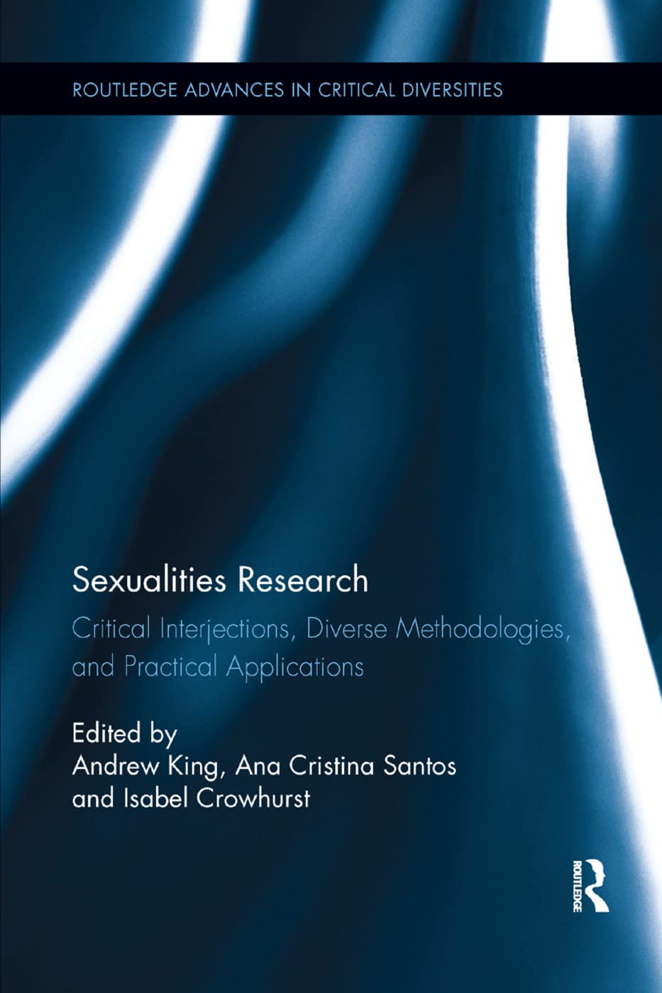 Sexualities Research: Critical Interjections, Diverse Methodologies, and Practical Applications (Routledge Advances in Critical Diversities)