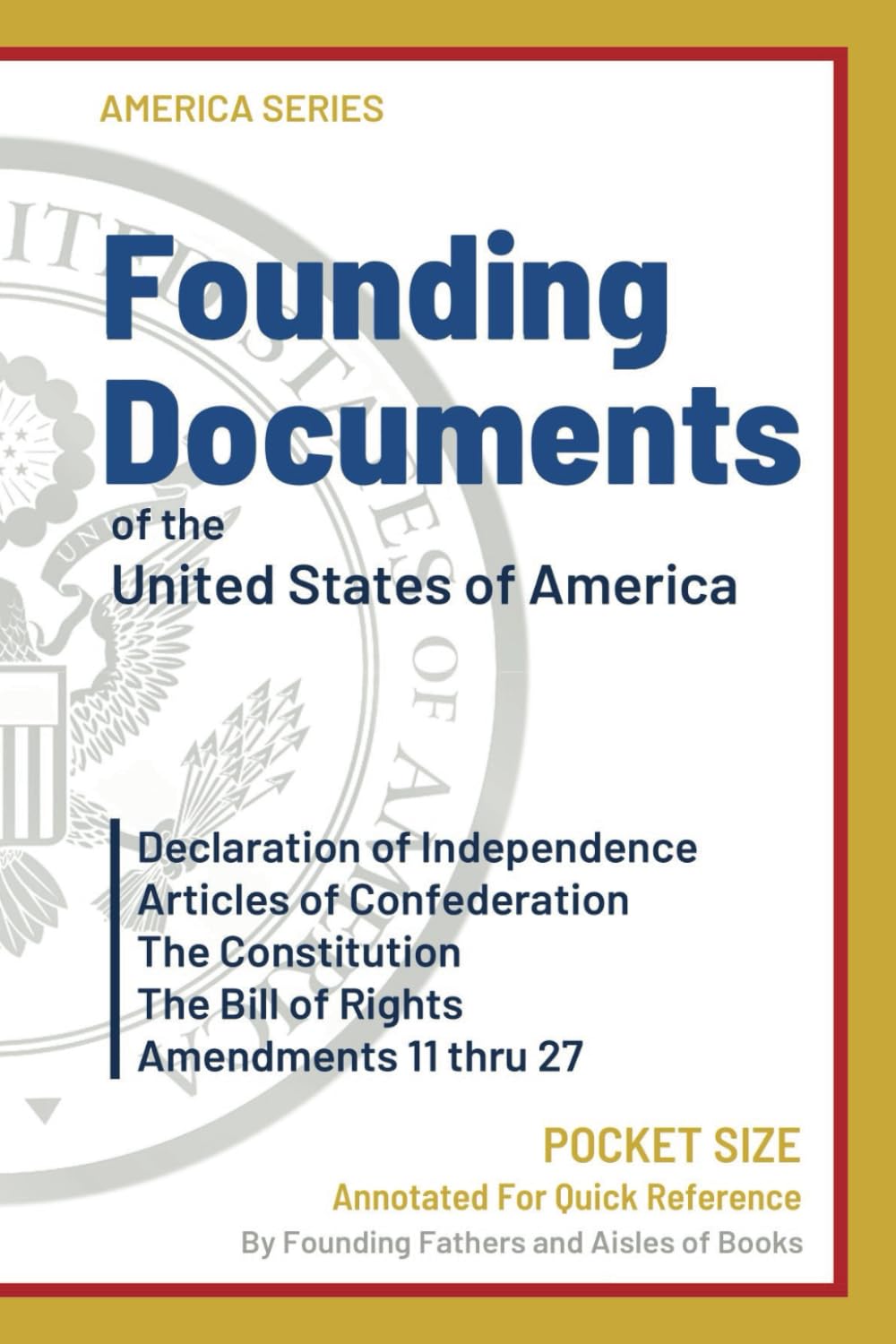 Founding Documents of the United States of America: Pocket Edition Declaration of Independence, The Constitution, The Bill of Rights and Amendments 11-27 (America Series)