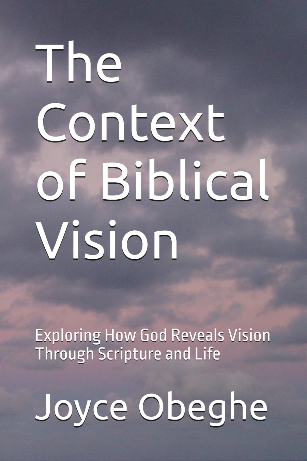 The Context of Biblical Vision: Exploring How God Reveals Vision Through Scripture and Life