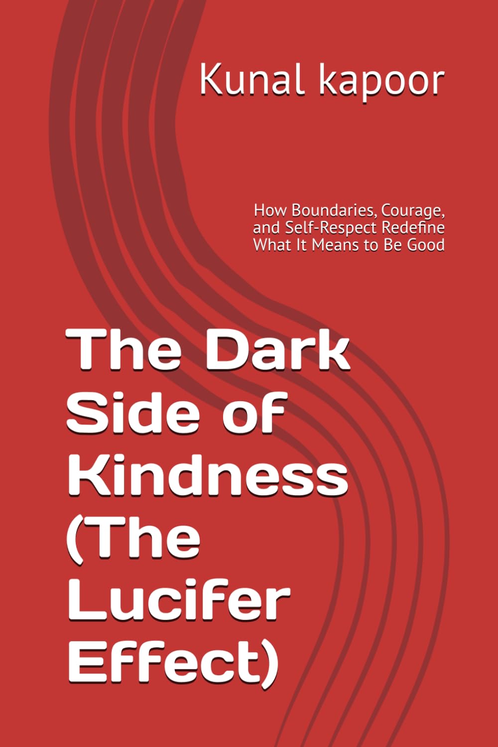 The Dark Side of Kindness (The Lucifer Effect): How Boundaries, Courage, and Self-Respect Redefine What It Means to Be Good